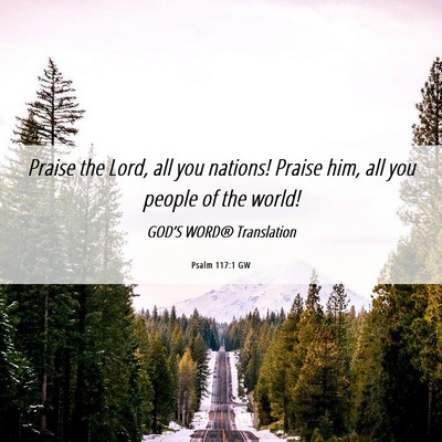 Picture 06 - Psalm 117:1 GW - Praise the Lord, all you nations! Praise him, all - Bible Verse Picture