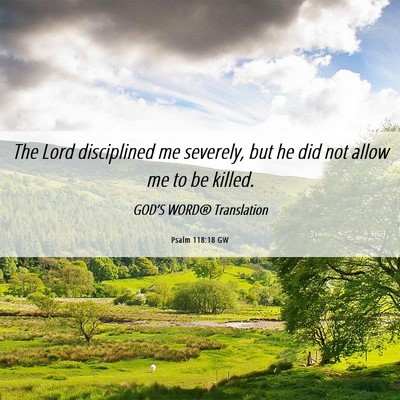 Picture 06 - Psalm 118:18 GW - The Lord disciplined me severely, but he did not - Bible Verse Picture