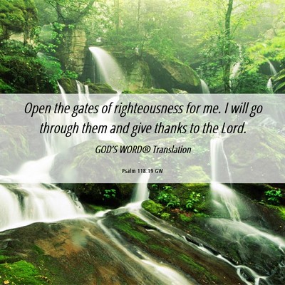 Picture 06 - Psalm 118:19 GW - Open the gates of righteousness for me. I will go - Bible Verse Picture