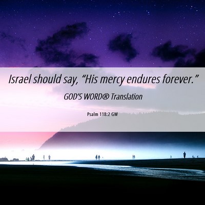 Picture 06 - Psalm 118:2 GW - Israel should say, “His mercy endures - Bible Verse Picture
