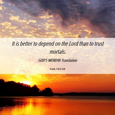 Picture 06 - Psalm 118:8 GW - It is better to depend on the Lord than to trust - Bible Verse Picture