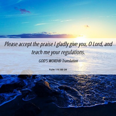 Picture 06 - Psalm 119:108 GW - Please accept the praise I gladly give you, O - Bible Verse Picture