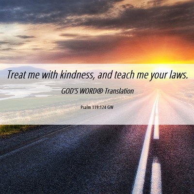Picture 06 - Psalm 119:124 GW - Treat me with kindness, and teach me your - Bible Verse Picture