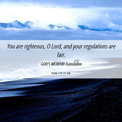 Picture 06 - Psalm 119:137 GW - You are righteous, O Lord, and your regulations - Bible Verse Picture