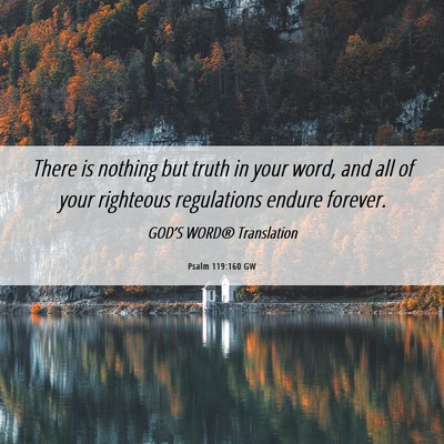 Picture 06 - Psalm 119:160 GW - There is nothing but truth in your word, and all - Bible Verse Picture