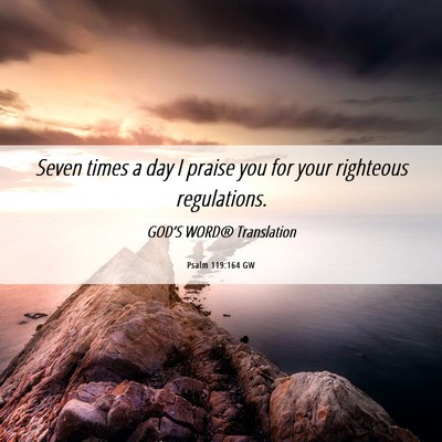 Picture 06 - Psalm 119:164 GW - Seven times a day I praise you for your righteous - Bible Verse Picture