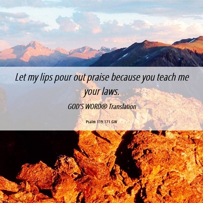 Picture 06 - Psalm 119:171 GW - Let my lips pour out praise because you teach me - Bible Verse Picture
