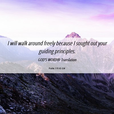 Picture 06 - Psalm 119:45 GW - I will walk around freely because I sought out - Bible Verse Picture