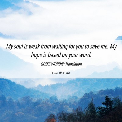 Picture 06 - Psalm 119:81 GW - My soul is weak from waiting for you to save me. - Bible Verse Picture