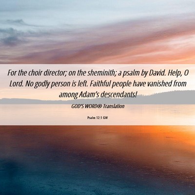 Picture 06 - Psalm 12:1 GW - For the choir director; on the sheminith; a psalm - Bible Verse Picture