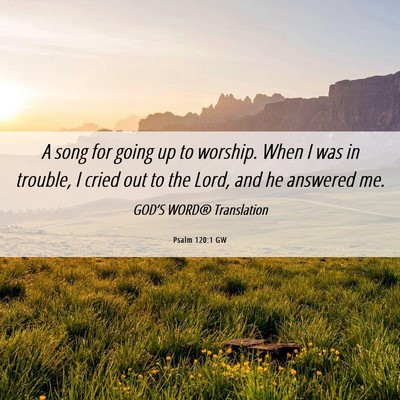 Picture 06 - Psalm 120:1 GW - A song for going up to worship. When I was in - Bible Verse Picture