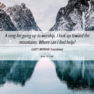 Picture 06 - Psalm 121:1 GW - A song for going up to worship. I look up toward - Bible Verse Picture