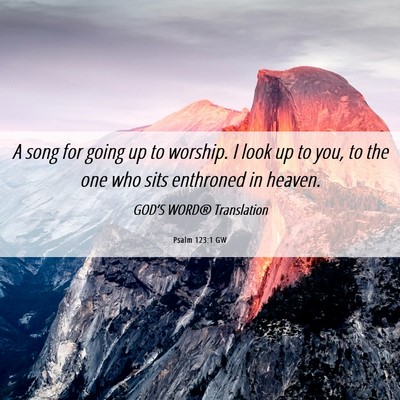 Picture 06 - Psalm 123:1 GW - A song for going up to worship. I look up to you, - Bible Verse Picture