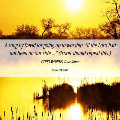 Picture 06 - Psalm 124:1 GW - A song by David for going up to worship. “If - Bible Verse Picture