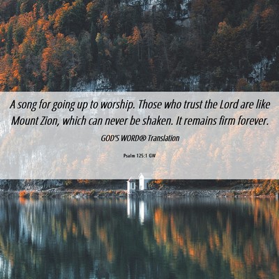Picture 06 - Psalm 125:1 GW - A song for going up to worship. Those who trust - Bible Verse Picture