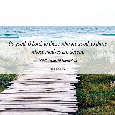 Picture 06 - Psalm 125:4 GW - Do good, O Lord, to those who are good, to those - Bible Verse Picture