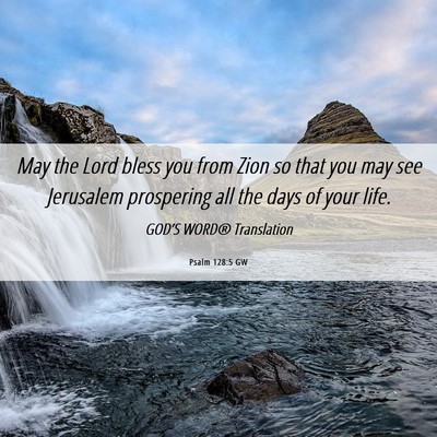 Picture 06 - Psalm 128:5 GW - May the Lord bless you from Zion so that you may - Bible Verse Picture