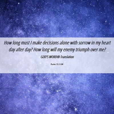 Picture 06 - Psalm 13:2 GW - How long must I make decisions alone with sorrow - Bible Verse Picture