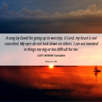 Picture 06 - Psalm 131:1 GW - A song by David for going up to worship. O Lord, - Bible Verse Picture