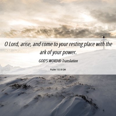 Picture 06 - Psalm 132:8 GW - O Lord, arise, and come to your resting place - Bible Verse Picture