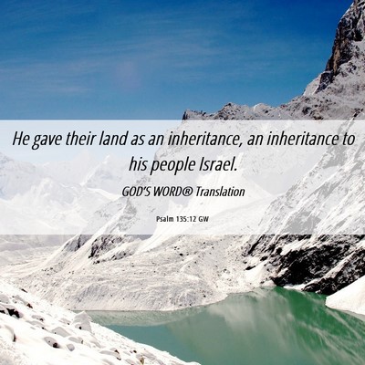 Picture 06 - Psalm 135:12 GW - He gave their land as an inheritance, an - Bible Verse Picture