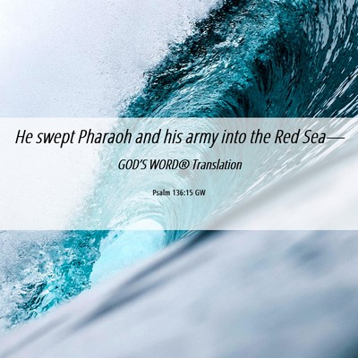 Picture 06 - Psalm 136:15 GW - He swept Pharaoh and his army into the Red - Bible Verse Picture