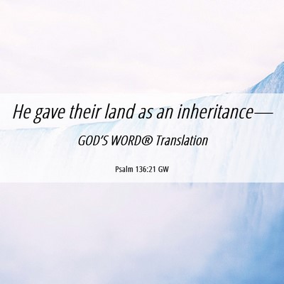 Picture 06 - Psalm 136:21 GW - He gave their land as an - Bible Verse Picture