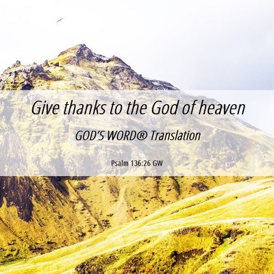 Picture 06 - Psalm 136:26 GW - Give thanks to the God of - Bible Verse Picture