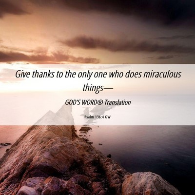 Picture 06 - Psalm 136:4 GW - Give thanks to the only one who does miraculous - Bible Verse Picture