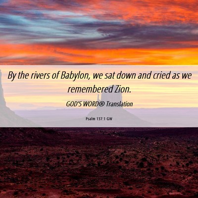 Picture 06 - Psalm 137:1 GW - By the rivers of Babylon, we sat down and cried - Bible Verse Picture