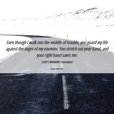 Picture 06 - Psalm 138:7 GW - Even though I walk into the middle of trouble, - Bible Verse Picture