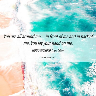 Picture 06 - Psalm 139:5 GW - You are all around me—in front of me and in - Bible Verse Picture