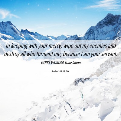 Picture 06 - Psalm 143:12 GW - In keeping with your mercy, wipe out my enemies - Bible Verse Picture