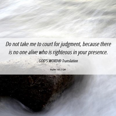 Picture 06 - Psalm 143:2 GW - Do not take me to court for judgment, because - Bible Verse Picture