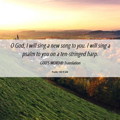 Picture 06 - Psalm 144:9 GW - O God, I will sing a new song to you. I will sing - Bible Verse Picture