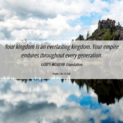 Picture 06 - Psalm 145:13 GW - Your kingdom is an everlasting kingdom. Your - Bible Verse Picture