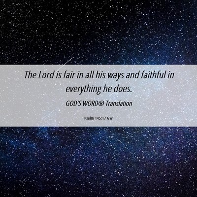 Picture 06 - Psalm 145:17 GW - The Lord is fair in all his ways and faithful in - Bible Verse Picture