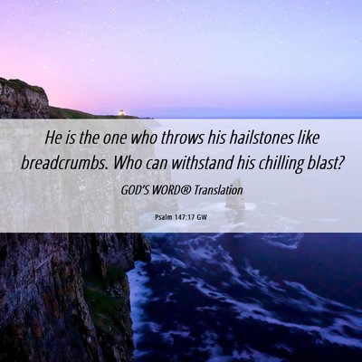 Picture 06 - Psalm 147:17 GW - He is the one who throws his hailstones like - Bible Verse Picture