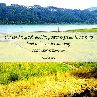 Picture 06 - Psalm 147:5 GW - Our Lord is great, and his power is great. There - Bible Verse Picture