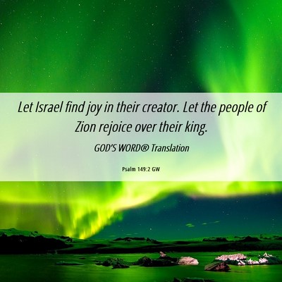 Picture 06 - Psalm 149:2 GW - Let Israel find joy in their creator. Let the - Bible Verse Picture