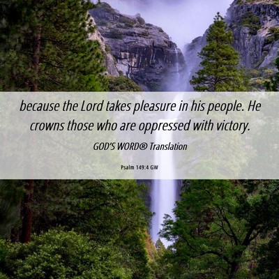 Picture 06 - Psalm 149:4 GW - because the Lord takes pleasure in his people. He - Bible Verse Picture