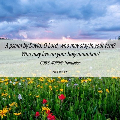 Picture 06 - Psalm 15:1 GW - A psalm by David. O Lord, who may stay in your - Bible Verse Picture