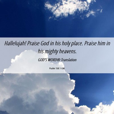 Picture 06 - Psalm 150:1 GW - Hallelujah! Praise God in his holy place. Praise - Bible Verse Picture