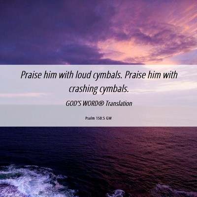 Picture 06 - Psalm 150:5 GW - Praise him with loud cymbals. Praise him with - Bible Verse Picture
