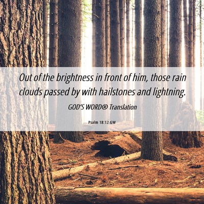 Picture 06 - Psalm 18:12 GW - Out of the brightness in front of him, those rain - Bible Verse Picture