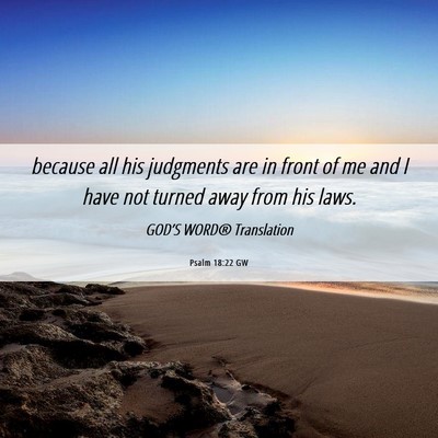 Picture 06 - Psalm 18:22 GW - because all his judgments are in front of me and - Bible Verse Picture