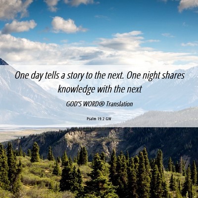 Picture 06 - Psalm 19:2 GW - One day tells a story to the next. One night - Bible Verse Picture