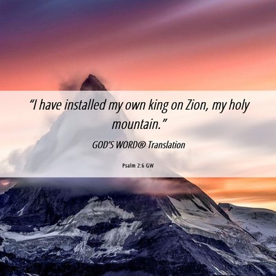 Picture 06 - Psalm 2:6 GW - “I have installed my own king on Zion, my holy - Bible Verse Picture