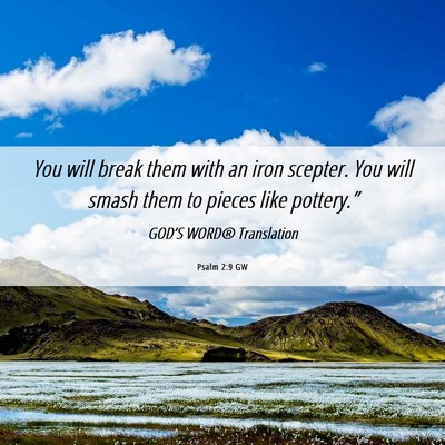 Picture 06 - Psalm 2:9 GW - You will break them with an iron scepter. You - Bible Verse Picture