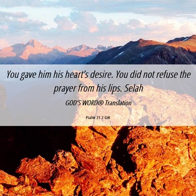 Picture 06 - Psalm 21:2 GW - You gave him his heart’s desire. You did not - Bible Verse Picture